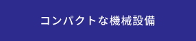 コンパクトな機械設備